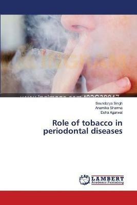 Role of tobacco in periodontal diseases - Soundarya Singh,Anamika Sharma,Esha Agarwal - cover