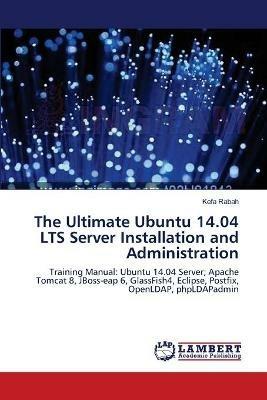 The Ultimate Ubuntu 14.04 LTS Server Installation and Administration - Kefa Rabah - cover