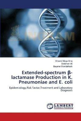 Extended-spectrum ß-lactamase Production in K. Pneumoniae and E. coli - Shewki Moga Siraj,Solomon Ali,Beyene Wondafrash - cover