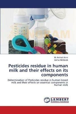 Pesticides residue in human milk and their effects on its components - M Arshad Azmi,Uzma Mehboob - cover