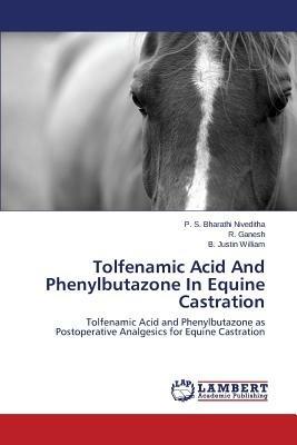 Tolfenamic Acid and Phenylbutazone in Equine Castration - Bharathi Niveditha P S,Ganesh R,Justin William B - cover