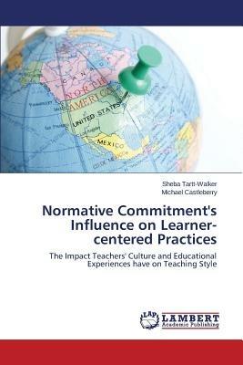 Normative Commitment's Influence on Learner-Centered Practices - Tartt-Walker Sheba,Castleberry Michael - cover