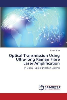 Optical Transmission Using Ultra-long Raman Fibre Laser Amplification - Rosa Pawel - cover