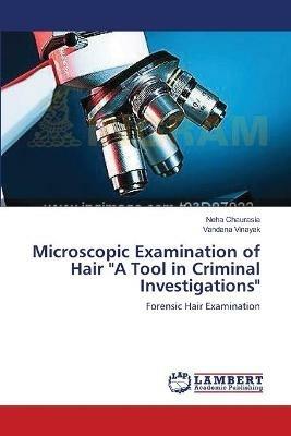 Microscopic Examination of Hair A Tool in Criminal Investigations - Neha Chaurasia,Vandana Vinayak - cover