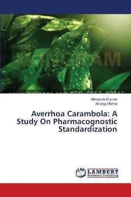 Averrhoa Carambola: A Study On Pharmacognostic Standardization - Himanshi Kumari,Anurag Mishra - cover