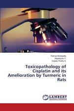 Toxicopathology of Cisplatin and its Amelioration by Turmeric in Rats