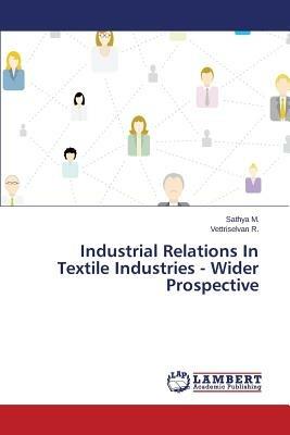 Industrial Relations In Textile Industries - Wider Prospective - M Sathya,R Vettriselvan - cover