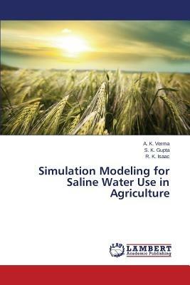 Simulation Modeling for Saline Water Use in Agriculture - Verma a K,Gupta S K,Isaac R K - cover