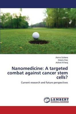 Nanomedicine: A targeted combat against cancer stem cells? - Sultana Asma,Das Gowry,Al Faraj Achraf - cover