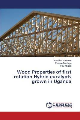 Wood Properties of first rotation Hybrid eucalypts grown in Uganda - Turinawe Harold B,Tweheyo Mnason,Mugabi Paul - cover