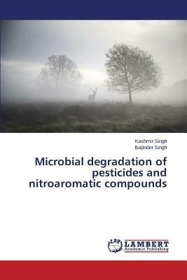 Microbial degradation of pesticides and nitroaromatic compounds - Singh Kashmir,Singh Baljinder - cover