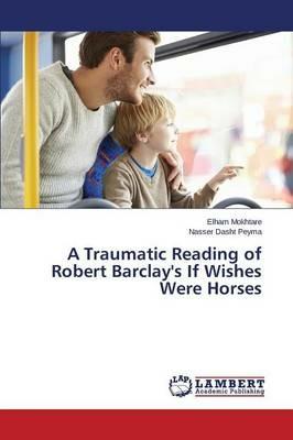 A Traumatic Reading of Robert Barclay's If Wishes Were Horses - Mokhtare Elham,Dasht Peyma Nasser - cover