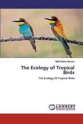 The Ecology of Tropical Birds - Melle Ekane Maurice - cover