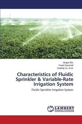 Characteristics of Fluidic Sprinkler & Variable-Rate Irrigation System - Zhu Xingye,Dwomoh Frank,Et Al Junping Liu - cover