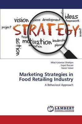 Marketing Strategies in Food Retailing Industry - Kalantari Shahijan Milad,Rezaei Sajad,Valaei Naser - cover