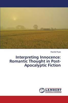 Interpreting Innocence: Romantic Thought in Post-Apocalyptic Fiction - Ryan Rachel - cover