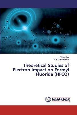 Theoretical Studies of Electron Impact on Formyl Fluoride (HFCO) - Tejas Jani,P C Vinodkumar - cover