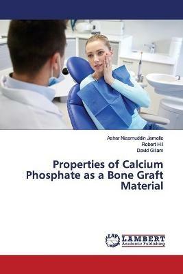 Properties of Calcium Phosphate as a Bone Graft Material - Ashar Nizamuddin Jamelle,Robert Hill,David Gillam - cover