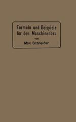 Formeln und Beispiele für den Maschinenbau: Ein Hilfsbuch für den Unterricht mit besonderer Berücksichtigung der technischen Mittelschulen