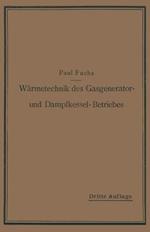 Wärmetechnik des Gasgenerator- und Dampfkessel-Betriebes: Die Vorgänge, Untersuchungs- und Kontrollmethoden hinsichtlich Wärmeerzeugung und Wärmeverwendung im Gasgenerator- und Dampfkessel-Betrieb