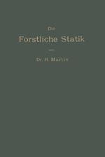 Die Forstliche Statik: Ein Handbuch für leitende und ausführende Forstwirte sowie zum Studium und Unterricht