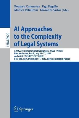 AI Approaches to the Complexity of Legal Systems: AICOL 2013 International Workshops, AICOL-IV@IVR, Belo Horizonte, Brazil, July 21-27, 2013 and AICOL-V@SINTELNET-JURIX, Bologna, Italy, December 11, 2013, Revised Selected Papers - cover