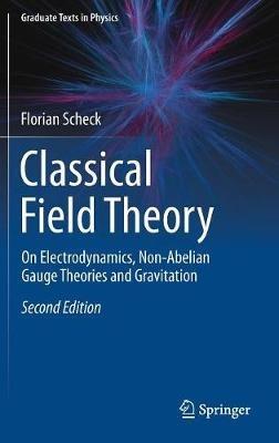 Classical Field Theory: On Electrodynamics, Non-Abelian Gauge Theories and Gravitation - Florian Scheck - cover