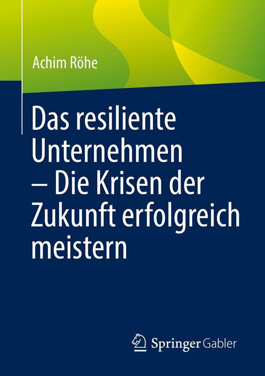 Das resiliente Unternehmen – Die Krisen der Zukunft erfolgreich meistern