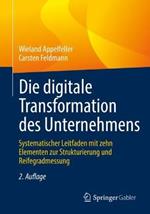 Die digitale Transformation des Unternehmens: Systematischer Leitfaden mit zehn Elementen zur Strukturierung und Reifegradmessung