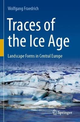 Traces of the Ice Age: Landscape Forms in Central Europe - Wolfgang Fraedrich - cover