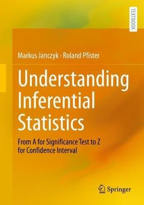 Understanding Inferential Statistics: From A for Significance Test to Z for Confidence Interval - Markus Janczyk,Roland Pfister - cover