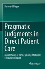 Pragmatic Judgments in Direct Patient Care: Moral Theory at the Beginning of Clinical Ethics Consultation