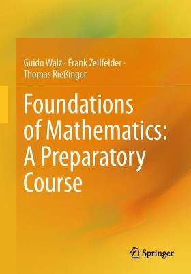 Foundations of Mathematics: A Preparatory Course - Guido Walz,Frank Zeilfelder,Thomas Rießinger - cover