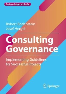 Consulting Governance: Implementing Guidelines for Successful Projects - Robert Bodenstein,Josef Herget - cover