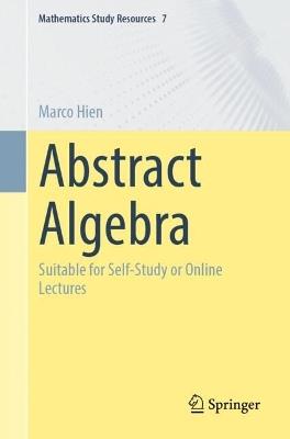 Abstract Algebra: Suitable for Self-Study or Online Lectures - Marco Hien - cover