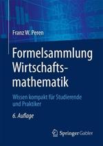 Formelsammlung Wirtschaftsmathematik: Wissen kompakt für Studierende und Praktiker