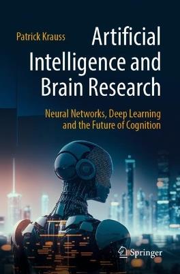 Artificial Intelligence and Brain Research: Neural Networks, Deep Learning and the Future of Cognition - Patrick Krauss - cover