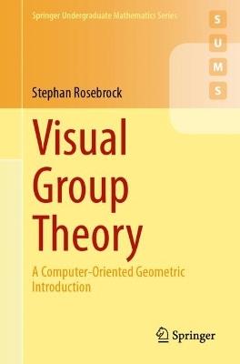 Visual Group Theory: A Computer-Oriented Geometric Introduction - Stephan Rosebrock - cover