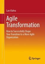 Agile Transformation: How to Successfully Shape Your Transition to a More Agile Organization