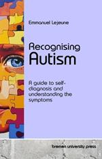 Recognising Autism: A guide to self-diagnosis and understanding the symptoms