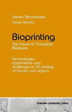 Bioprinting - The Future of Transplant Medicine: Technologies, applications and challenges in 3D printing of tissues and organs