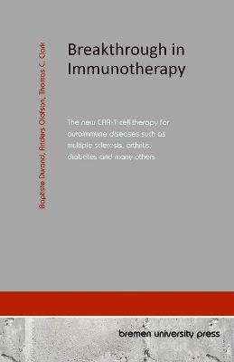 Breakthrough in Immunotherapy: The new CAR-T cell therapy for autoimmune diseases such as multiple sclerosis, arthritis, diabetes and many others - Anders Olofson,Thomas C Clark,Baptiste Durand - cover