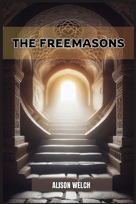 The Freemasons: Unveiling the Mysteries of Freemasonry (2024) - Alison Welch - cover