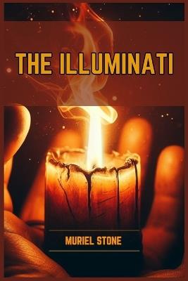 The Illuminati: Unveiling the Secrets of the Illuminati (2024) - Muriel Stone - cover