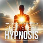 Law of Attraction, The - The Revolutionary Sleep Hypnosis Program for Manifesting with the Universe