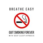 Breathe Easy: Quit Smoking Forever with Deep Sleep Hypnosis
