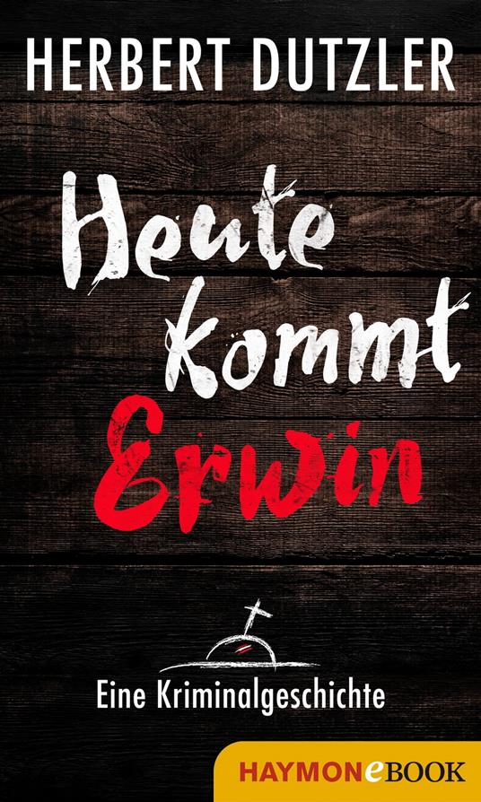 Heute kommt Erwin. Eine Kriminalgeschichte