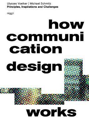 How Communication Design Works: Principles, Inspirations & Challenges - Ulysses Voelker,Michael Schmitz - cover