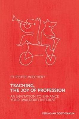 Teaching, The Joy of Profession: An Invitation to Enhance Your (Waldorf) Interest - Christof Wiechert - cover