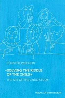 Solving the Riddle of the Child: The Art of Child Study - Christof Wiechert - cover